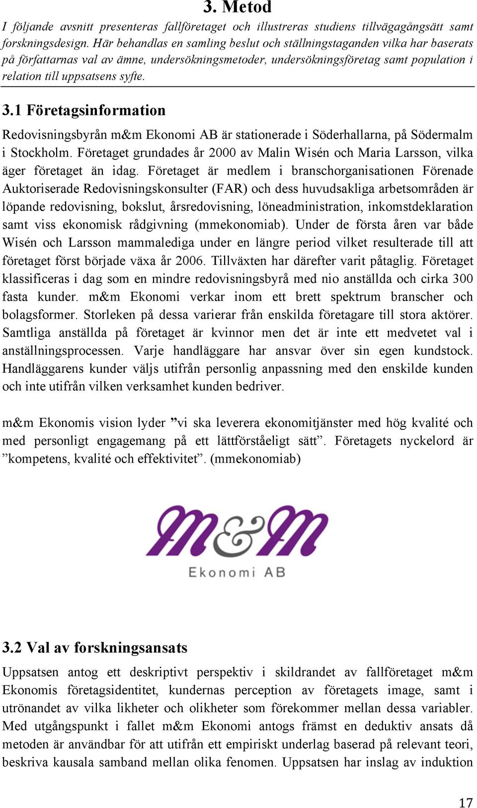 1 Företagsinformation Redovisningsbyrån m&m Ekonomi AB är stationerade i Söderhallarna, på Södermalm i Stockholm.