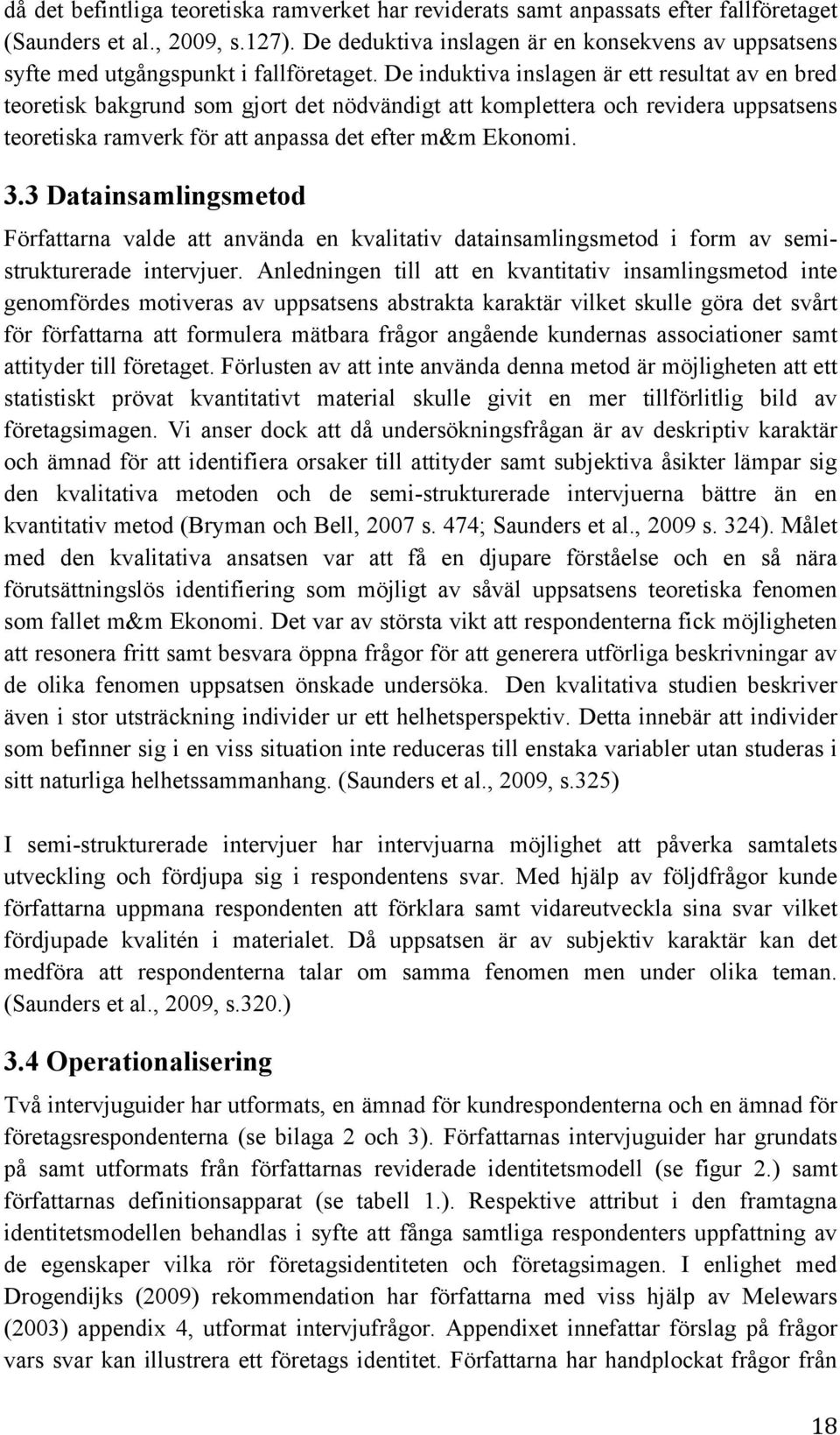 De induktiva inslagen är ett resultat av en bred teoretisk bakgrund som gjort det nödvändigt att komplettera och revidera uppsatsens teoretiska ramverk för att anpassa det efter m&m Ekonomi. 3.