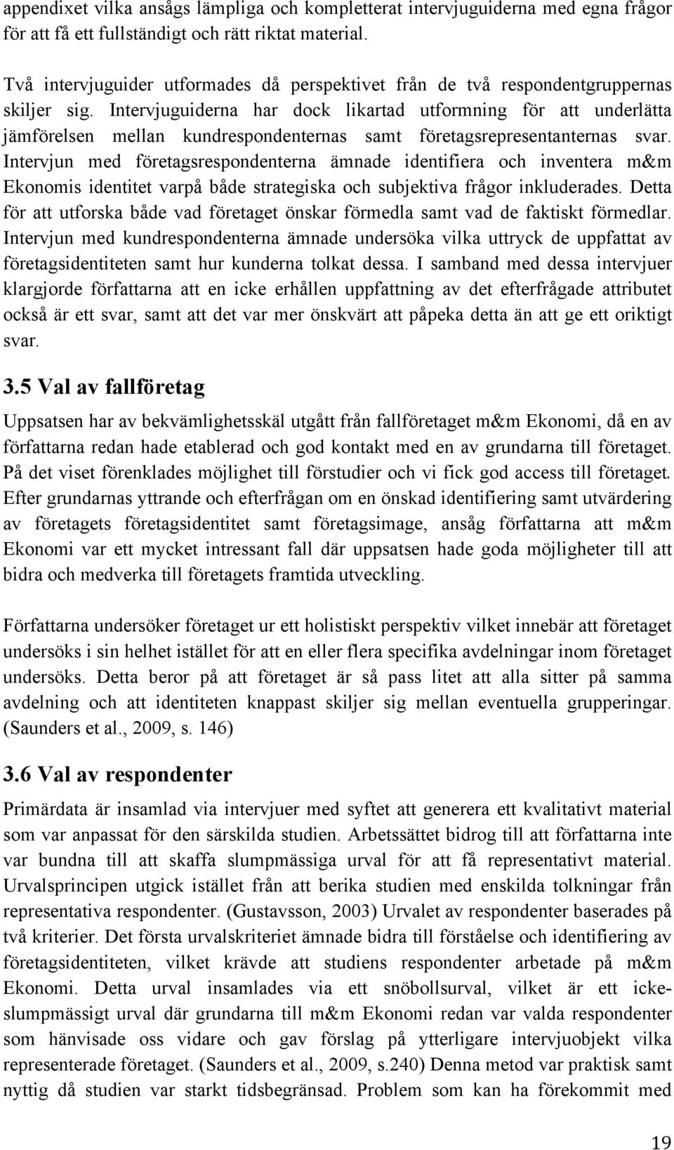 Intervjuguiderna har dock likartad utformning för att underlätta jämförelsen mellan kundrespondenternas samt företagsrepresentanternas svar.