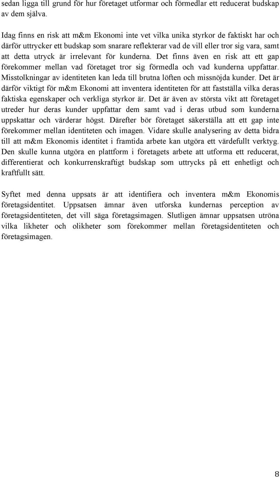 irrelevant för kunderna. Det finns även en risk att ett gap förekommer mellan vad företaget tror sig förmedla och vad kunderna uppfattar.