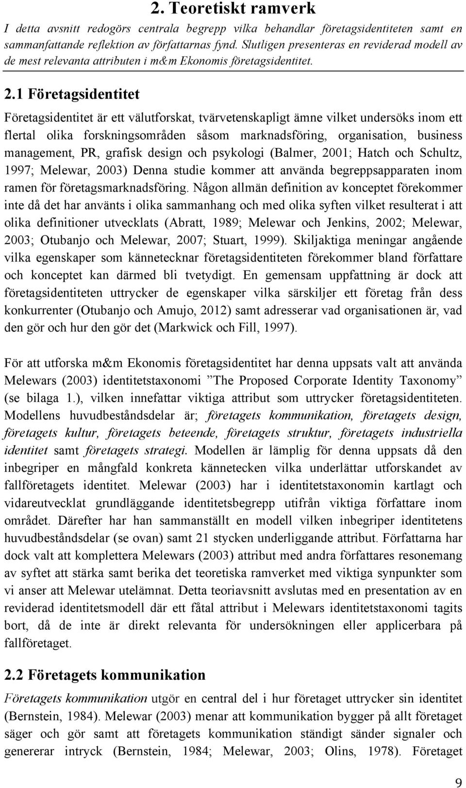 1 Företagsidentitet Företagsidentitet är ett välutforskat, tvärvetenskapligt ämne vilket undersöks inom ett flertal olika forskningsområden såsom marknadsföring, organisation, business management,