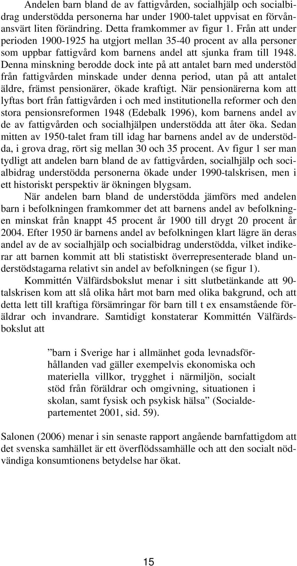 Denna minskning berodde dock inte på att antalet barn med understöd från fattigvården minskade under denna period, utan på att antalet äldre, främst pensionärer, ökade kraftigt.