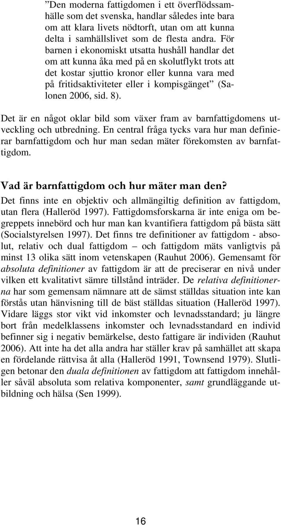 2006, sid. 8). Det är en något oklar bild som växer fram av barnfattigdomens utveckling och utbredning.