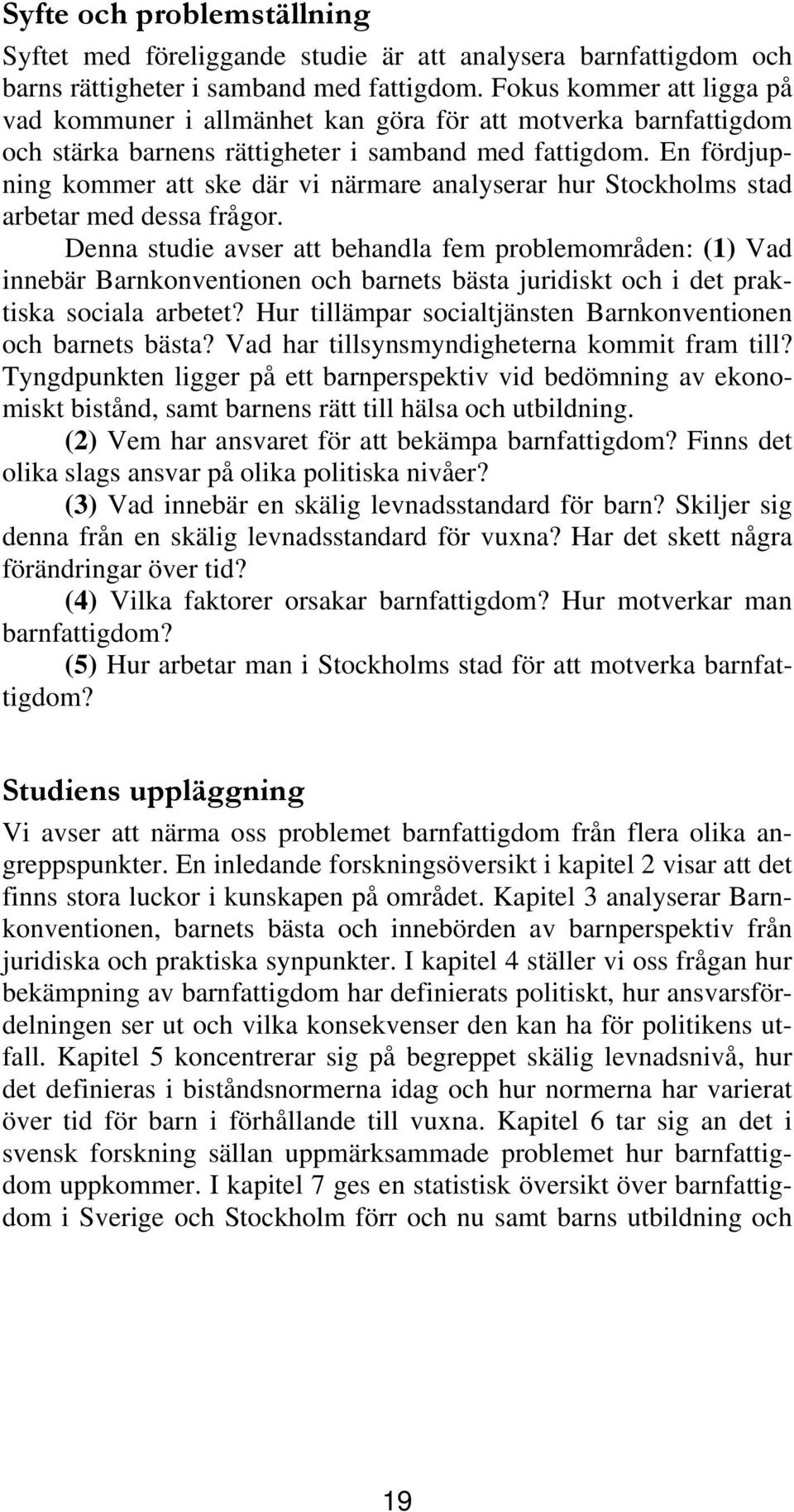 En fördjupning kommer att ske där vi närmare analyserar hur Stockholms stad arbetar med dessa frågor.