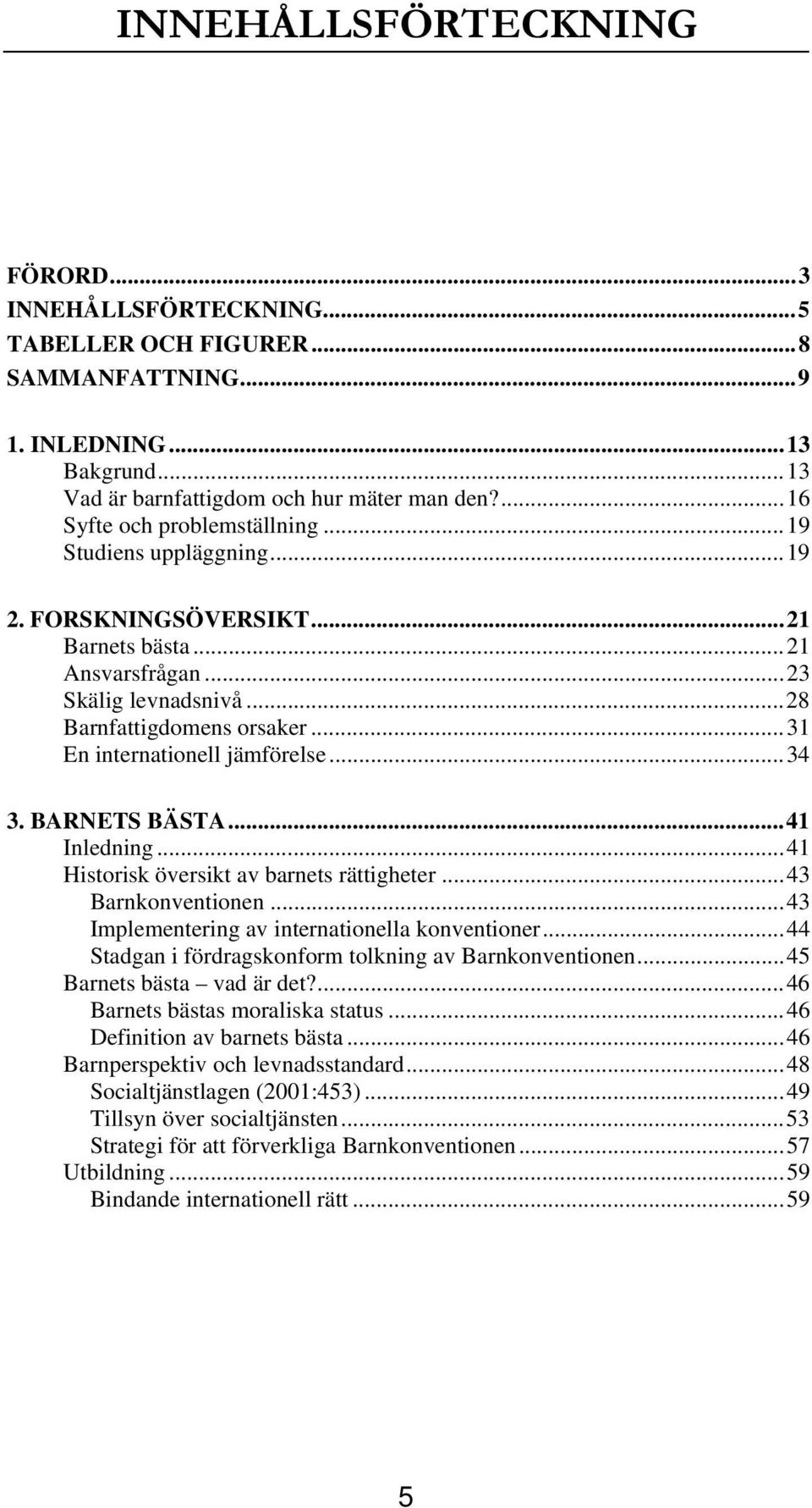 ..31 En internationell jämförelse...34 3. BARNETS BÄSTA...41 Inledning...41 Historisk översikt av barnets rättigheter...43 Barnkonventionen...43 Implementering av internationella konventioner.