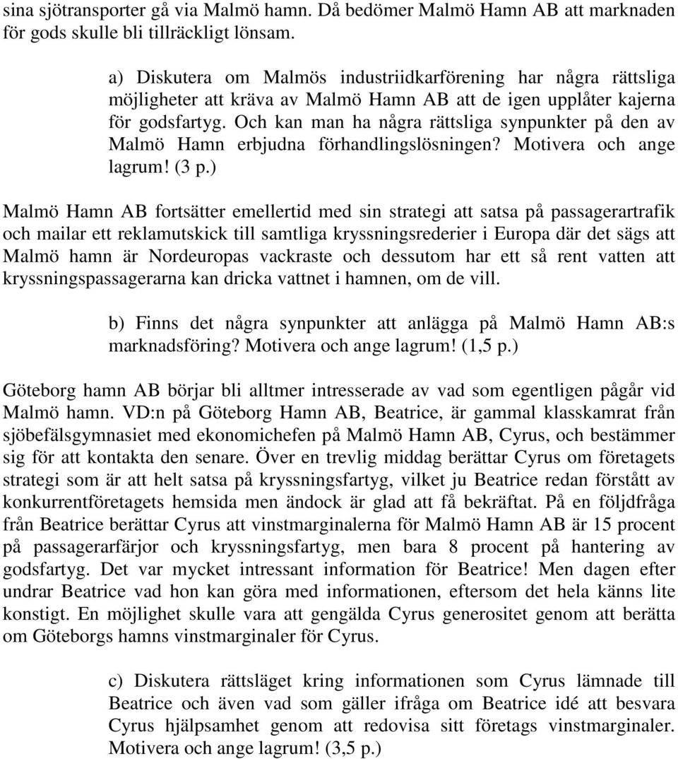 Och kan man ha några rättsliga synpunkter på den av Malmö Hamn erbjudna förhandlingslösningen? Motivera och ange lagrum! (3 p.