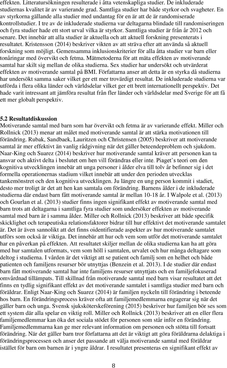 I tre av de inkluderade studierna var deltagarna blindade till randomiseringen och fyra studier hade ett stort urval vilka är styrkor. Samtliga studier är från år 2012 och senare.