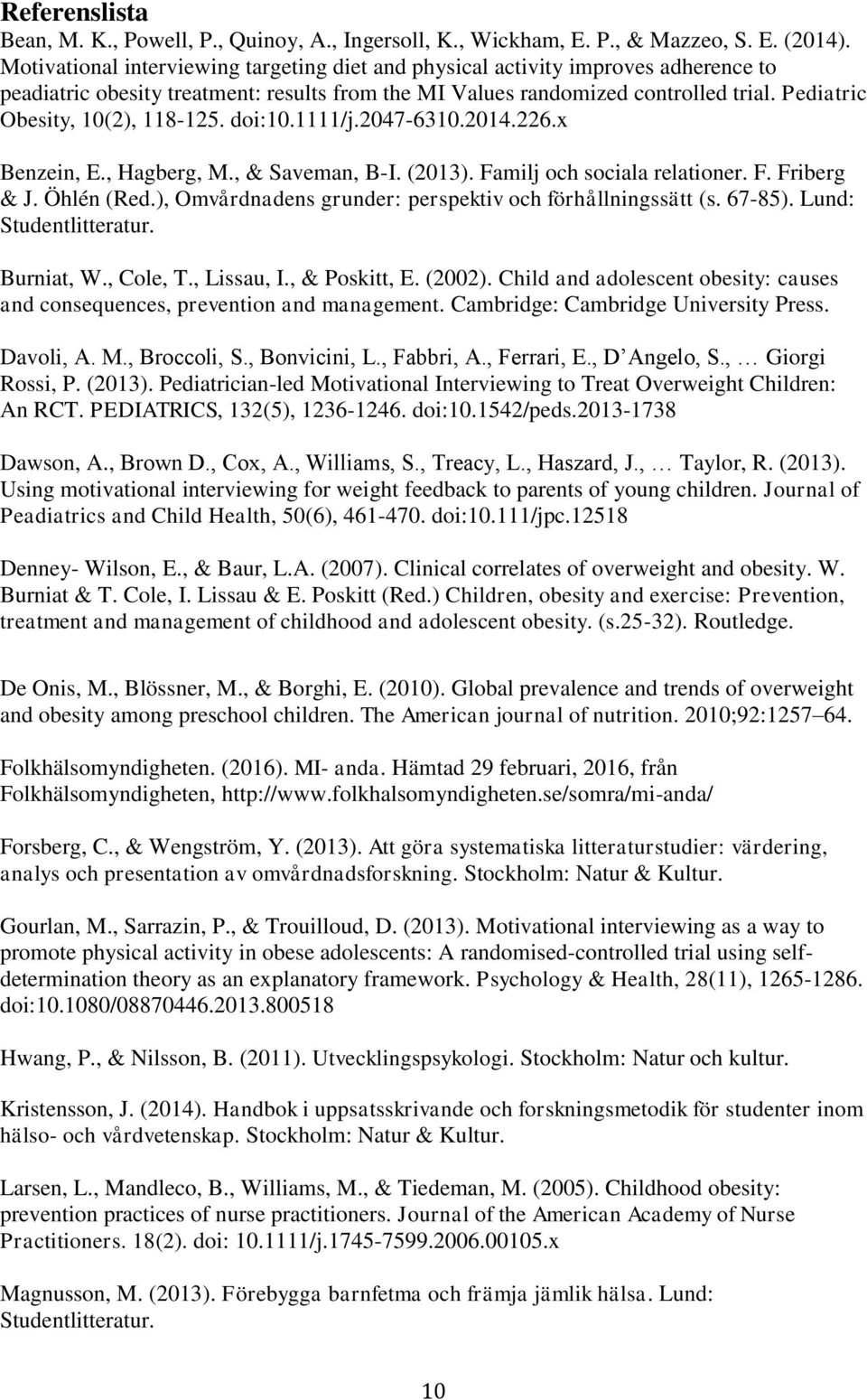 Pediatric Obesity, 10(2), 118-125. doi:10.1111/j.2047-6310.2014.226.x Benzein, E., Hagberg, M., & Saveman, B-I. (2013). Familj och sociala relationer. F. Friberg & J. Öhlén (Red.