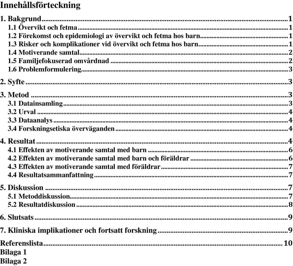 Resultat... 4 4.1 Effekten av motiverande samtal med barn... 6 4.2 Effekten av motiverande samtal med barn och föräldrar... 6 4.3 Effekten av motiverande samtal med föräldrar... 7 4.