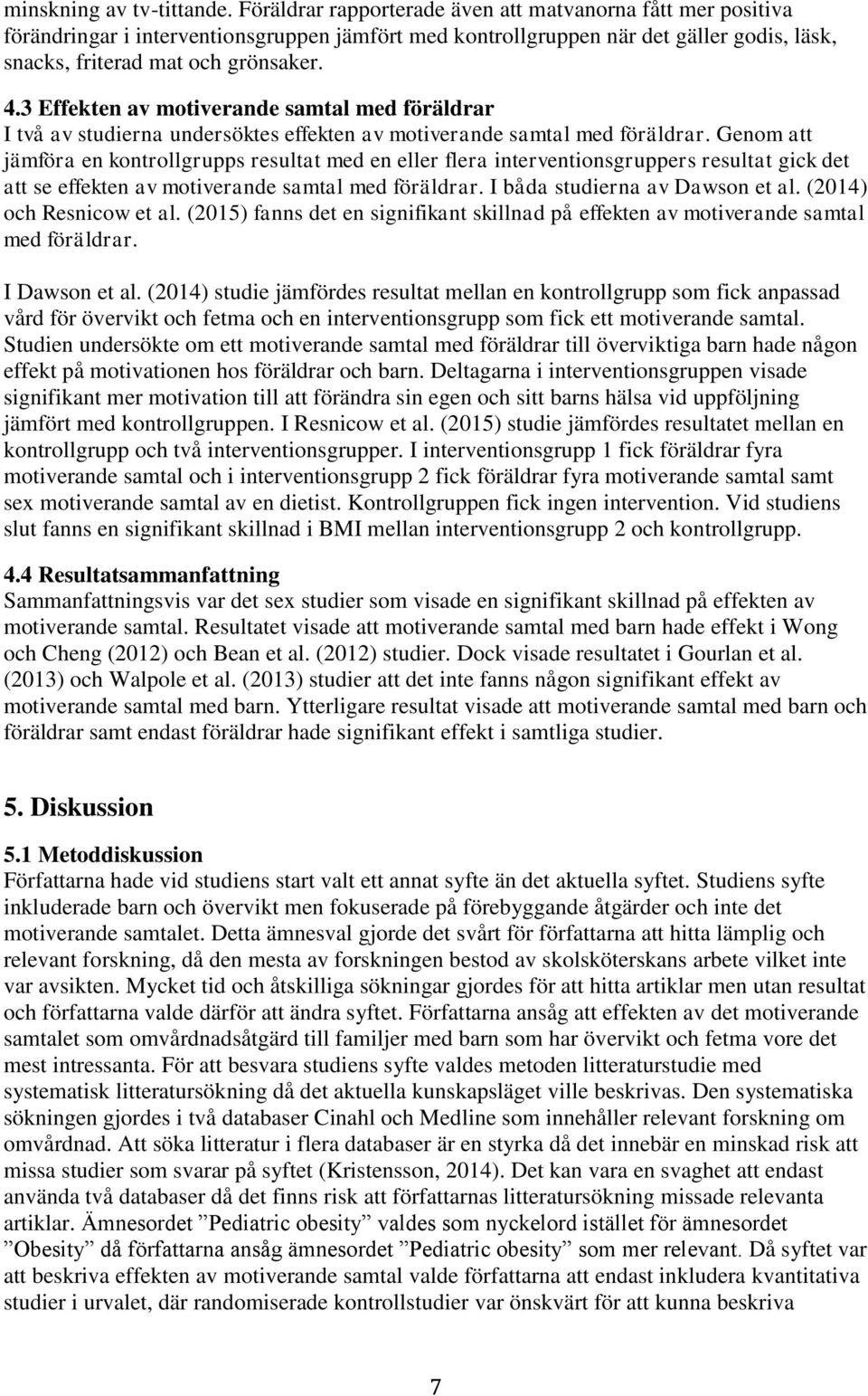 3 Effekten av motiverande samtal med föräldrar I två av studierna undersöktes effekten av motiverande samtal med föräldrar.