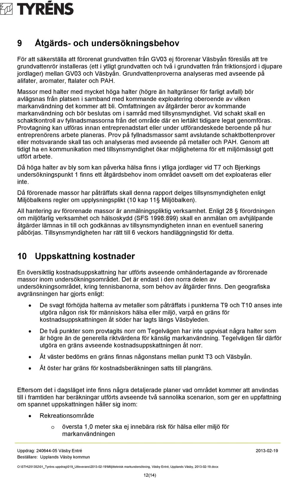 Massor med halter med mycket höga halter (högre än haltgränser för farligt avfall) bör avlägsnas från platsen i samband med kommande exploatering oberoende av vilken markanvändning det kommer att bli.