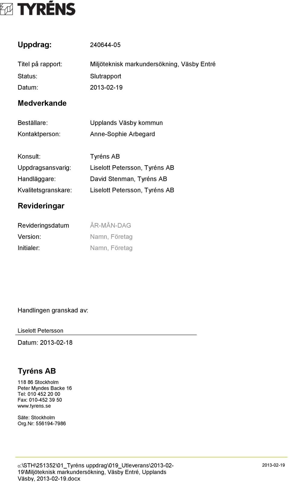 Version: Initialer: ÅR-MÅN-DAG Namn, Företag Namn, Företag Handlingen granskad av: Liselott Petersson Datum: 2013-02-18 Tyréns AB 118 86 Stockholm Peter Myndes Backe 16 Tel: 010 452 20 00 Fax: