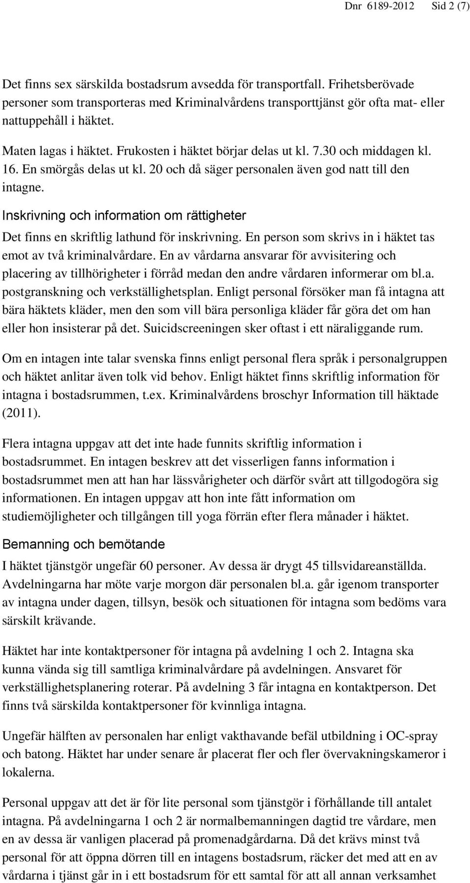 30 och middagen kl. 16. En smörgås delas ut kl. 20 och då säger personalen även god natt till den intagne. Inskrivning och information om rättigheter Det finns en skriftlig lathund för inskrivning.
