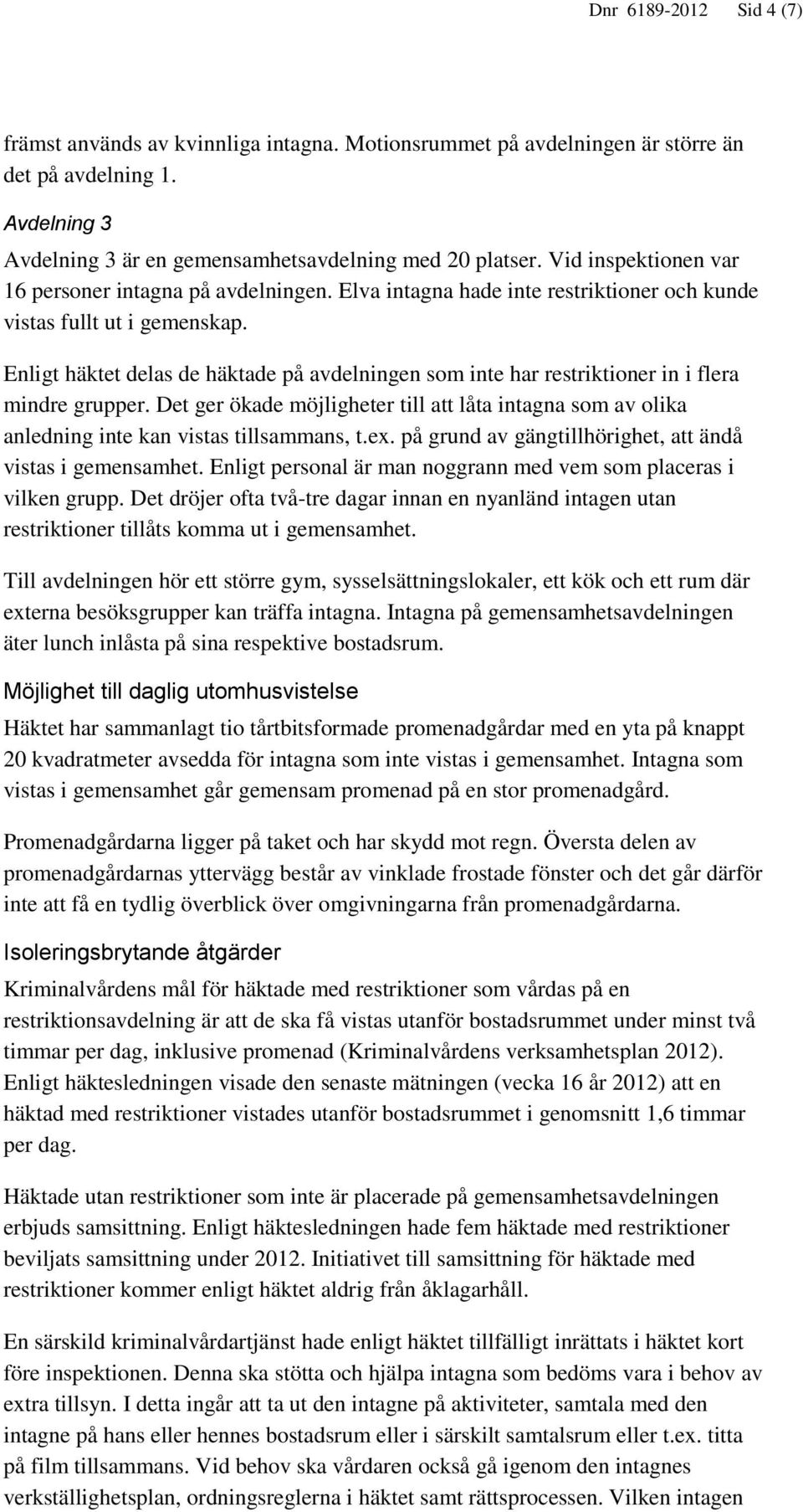 Enligt häktet delas de häktade på avdelningen som inte har restriktioner in i flera mindre grupper.