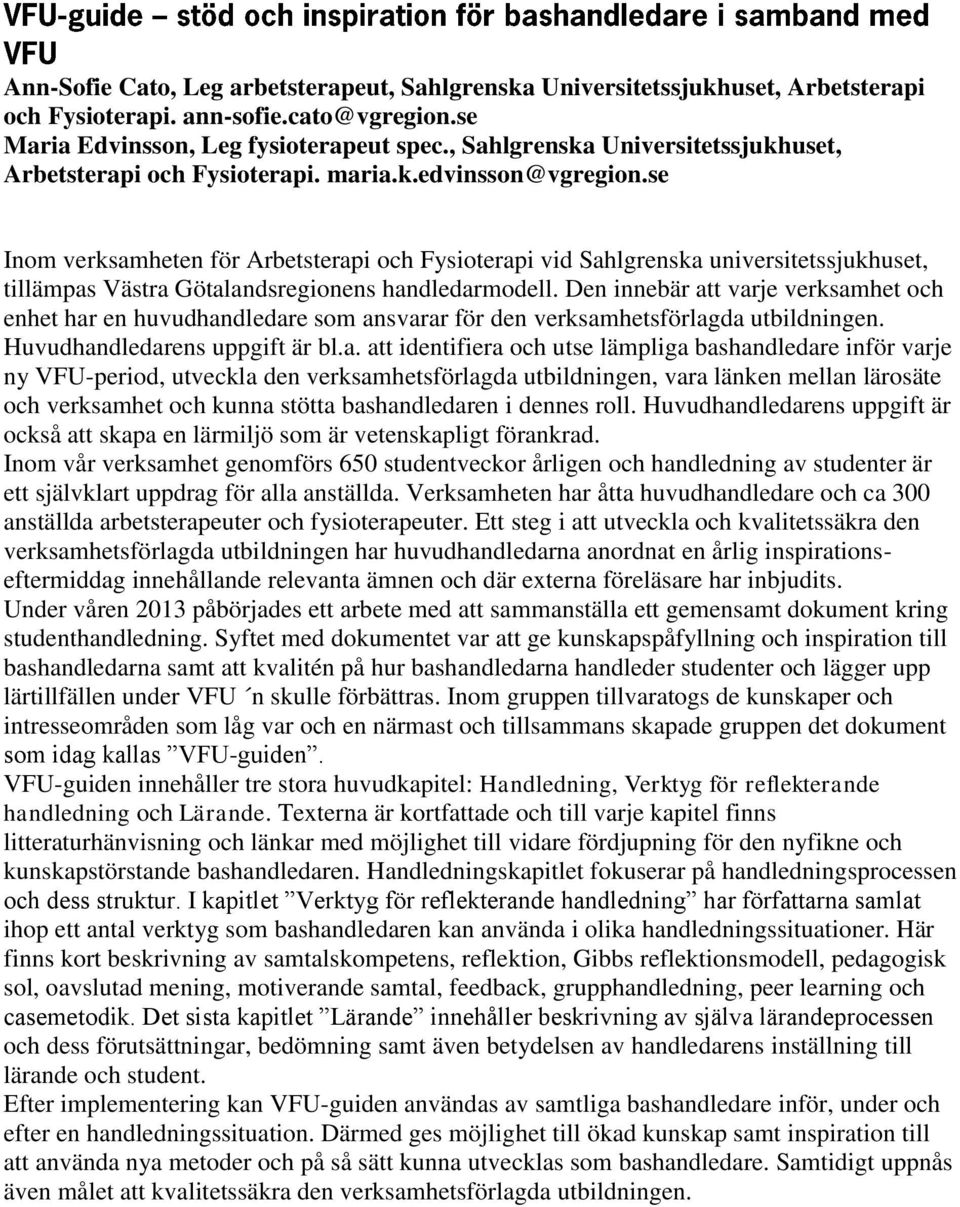 se Inom verksamheten för Arbetsterapi och Fysioterapi vid Sahlgrenska universitetssjukhuset, tillämpas Västra Götalandsregionens handledarmodell.