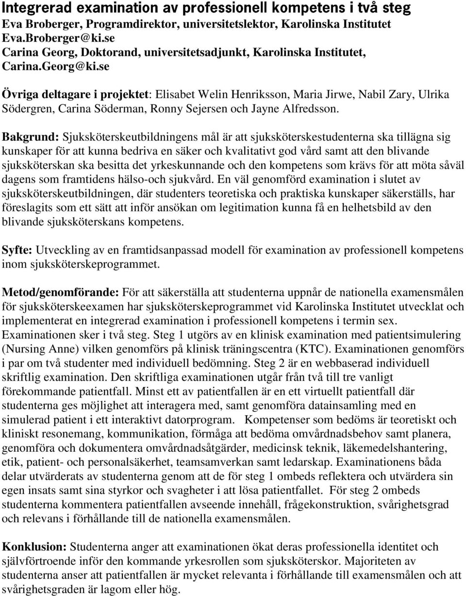 Bakgrund: Sjuksköterskeutbildningens mål är att sjuksköterskestudenterna ska tillägna sig kunskaper för att kunna bedriva en säker och kvalitativt god vård samt att den blivande sjuksköterskan ska