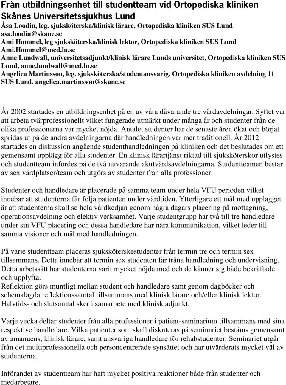 sjuksköterska/studentansvarig, Ortopediska kliniken avdelning 11 SUS Lund. angelica.martinsson@skane.se År 2002 startades en utbildningsenhet på en av våra dåvarande tre vårdavdelningar.