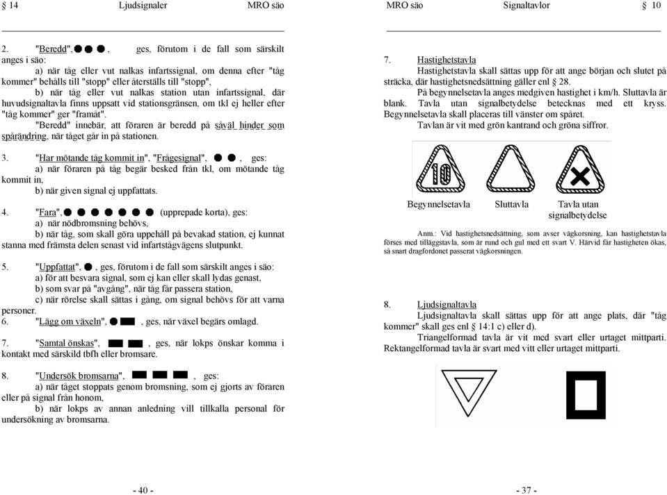 "stopp", sträcka, där hastighetsnedsättning gäller enl 28. b) när tåg eller vut nalkas station utan infartssignal, där På begynnelsetavla anges medgiven hastighet i km/h.