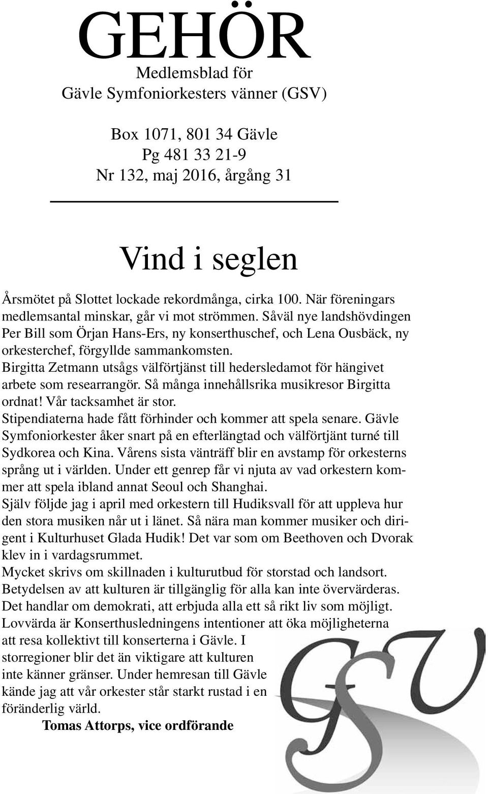 Birgitta Zetmann utsågs välförtjänst till hedersledamot för hängivet arbete som researrangör. Så många innehållsrika musikresor Birgitta ordnat! Vår tacksamhet är stor.
