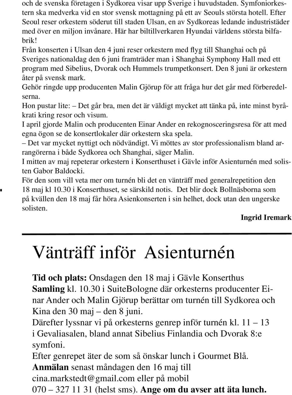 Från konserten i Ulsan den 4 juni reser orkestern med flyg till Shanghai och på Sveriges nationaldag den 6 juni framträder man i Shanghai Symphony Hall med ett program med Sibelius, Dvorak och