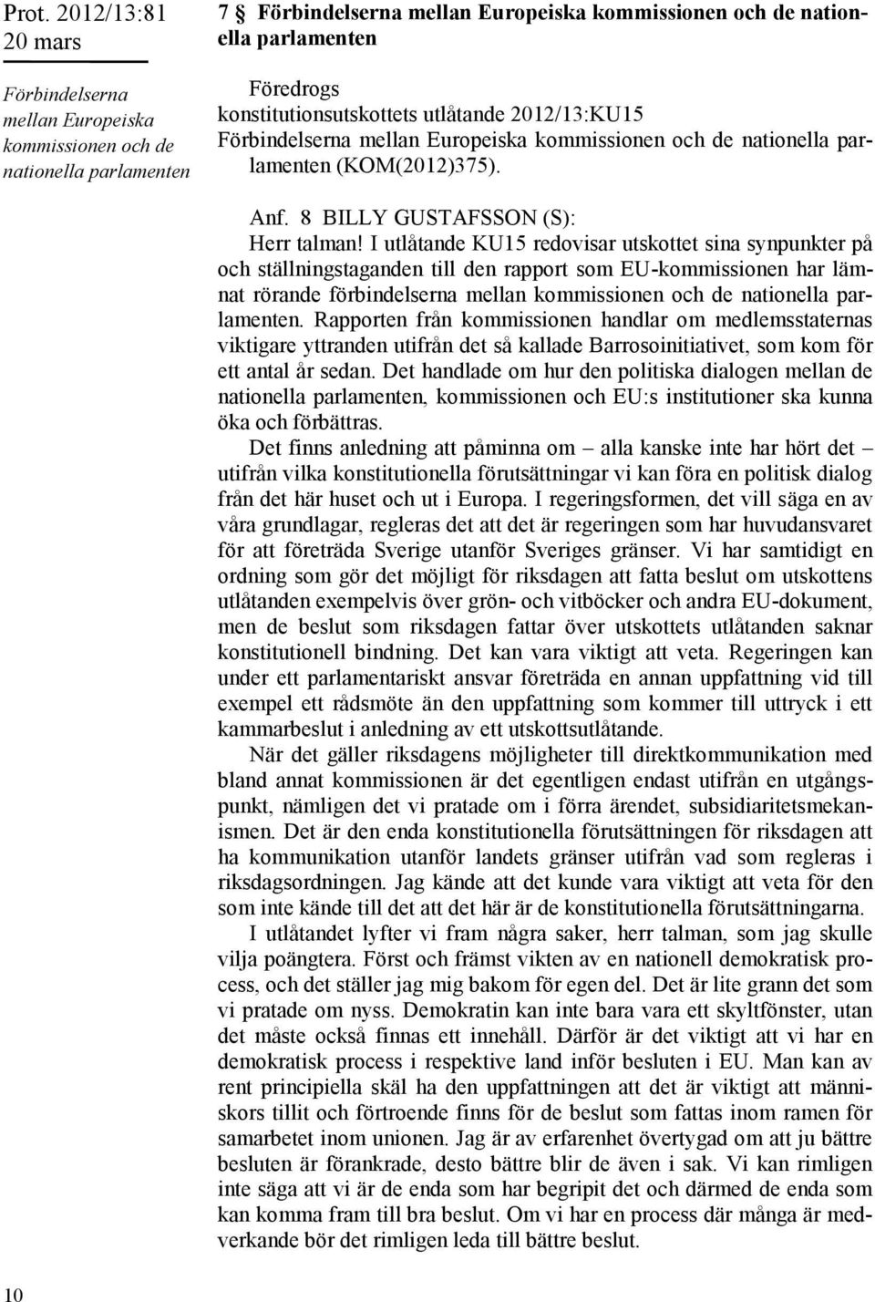 I utlåtande KU15 redovisar utskottet sina synpunkter på och ställningstaganden till den rapport som EU-kommissionen har lämnat rörande förbindelserna mellan kommissionen och de nationella parlamenten.