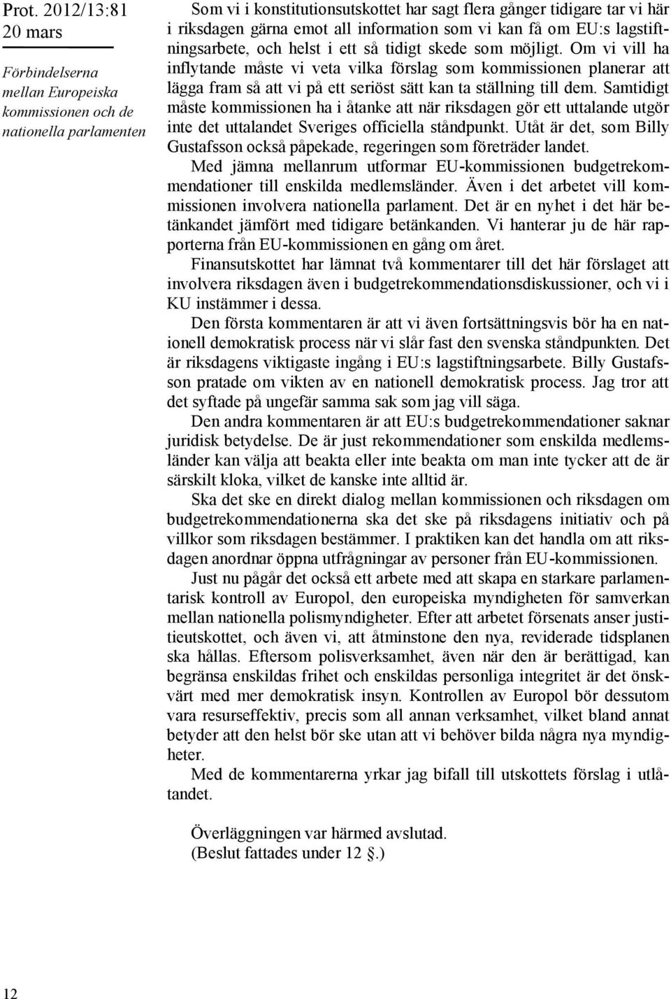 Om vi vill ha inflytande måste vi veta vilka förslag som kommissionen planerar att lägga fram så att vi på ett seriöst sätt kan ta ställning till dem.