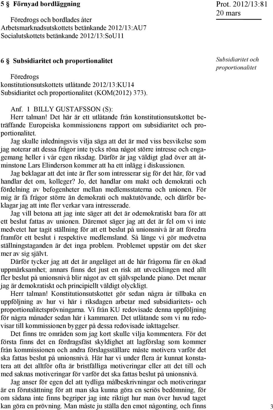 1 BILLY GUSTAFSSON (S): Herr talman! Det här är ett utlåtande från konstitutionsutskottet beträffande Europeiska kommissionens rapport om subsidiaritet och proportionalitet.