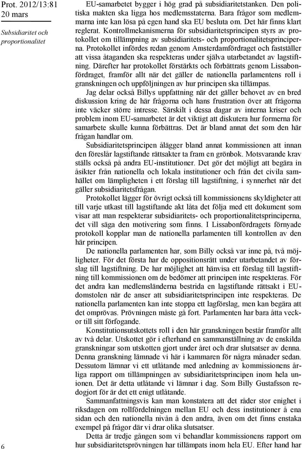 Kontrollmekanismerna för subsidiaritetsprincipen styrs av protokollet om tillämpning av subsidiaritets- och proportionalitetsprinciperna.