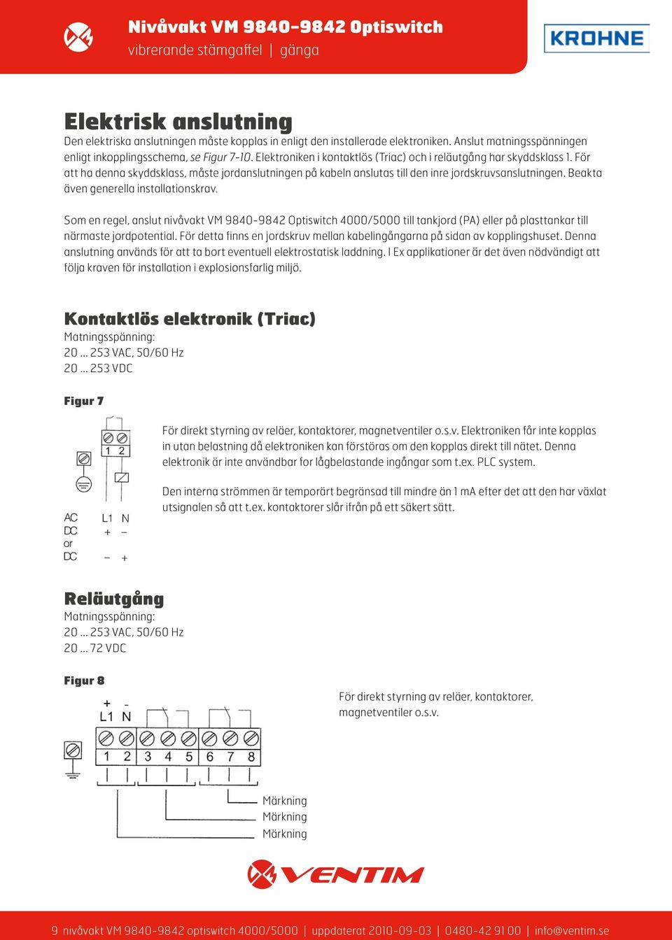 Beakta även generella installationskrav. Som en regel, anslut nivåvakt VM 9840-9842 Optiswitch 4000/5000 till tankjord (PA) eller på plasttankar till närmaste jordpotential.