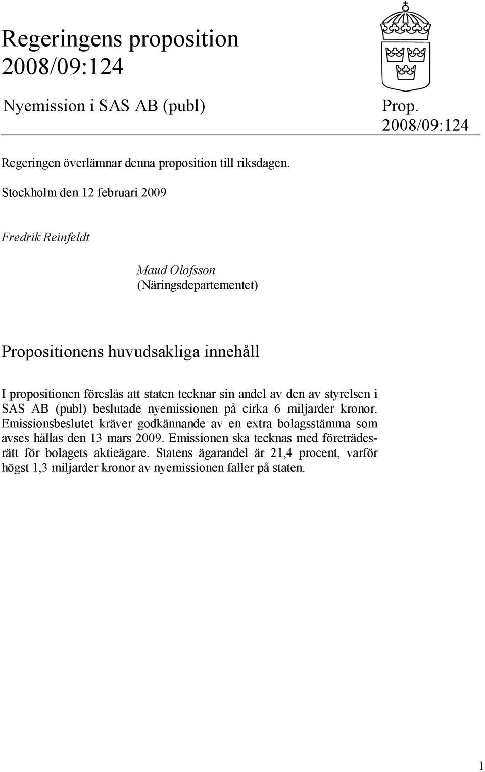 sin andel av den av styrelsen i SAS AB (publ) beslutade nyemissionen på cirka 6 miljarder kronor.