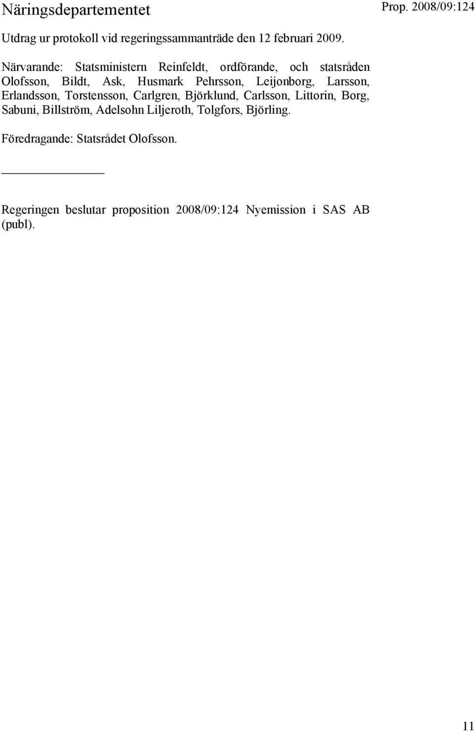 Leijonborg, Larsson, Erlandsson, Torstensson, Carlgren, Björklund, Carlsson, Littorin, Borg, Sabuni, Billström,