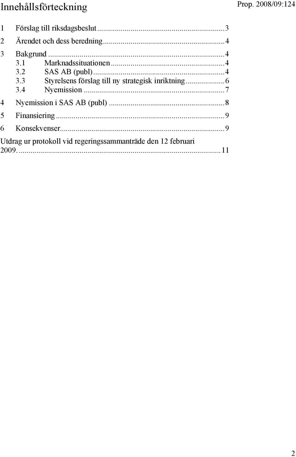 ..6 3.4 Nyemission...7 4 Nyemission i SAS AB (publ)...8 5 Finansiering...9 6 Konsekvenser.