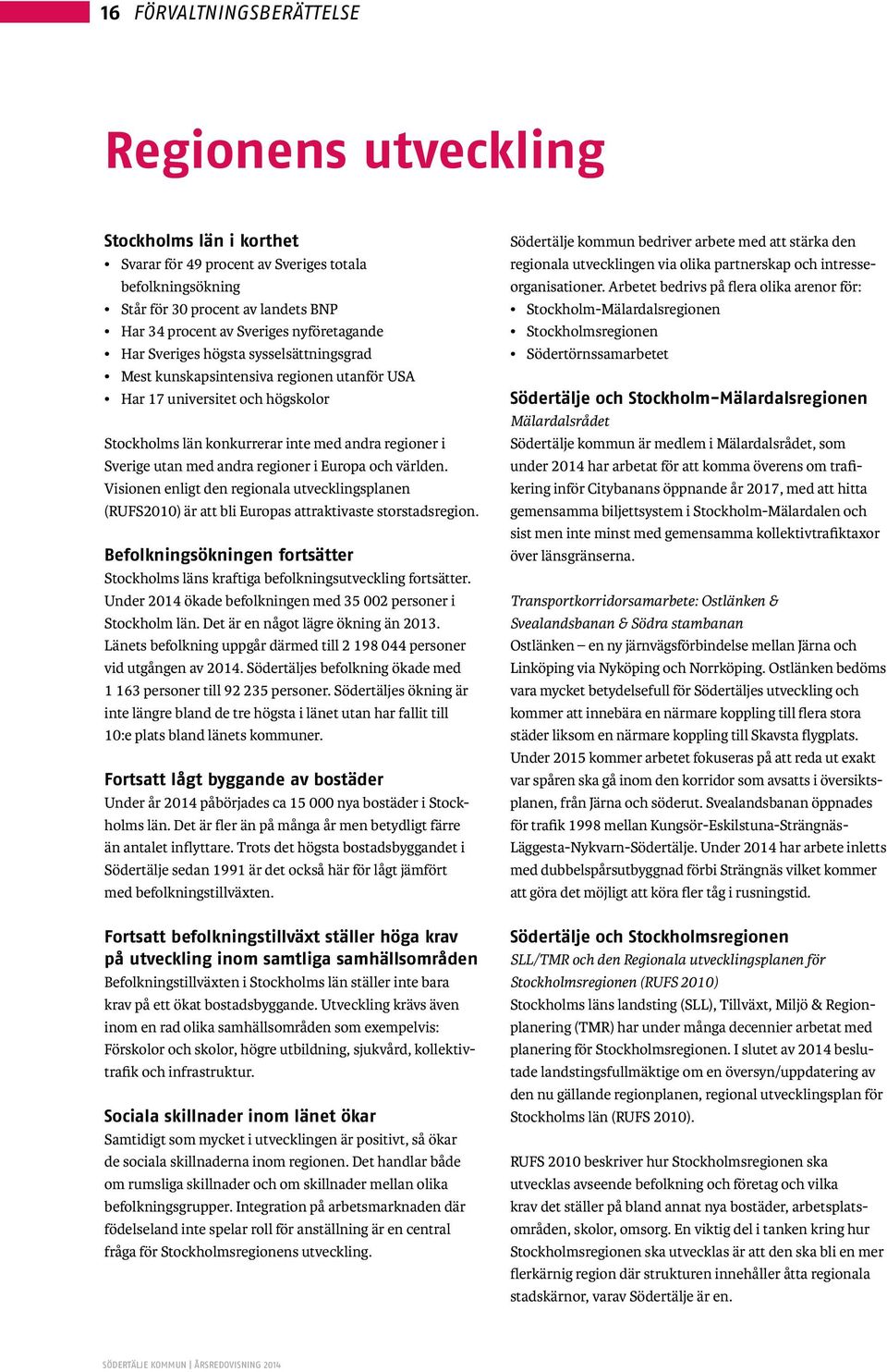 med andra regioner i Europa och världen. Visionen enligt den regionala utvecklingsplanen (RUFS2010) är att bli Europas attraktivaste storstadsregion.