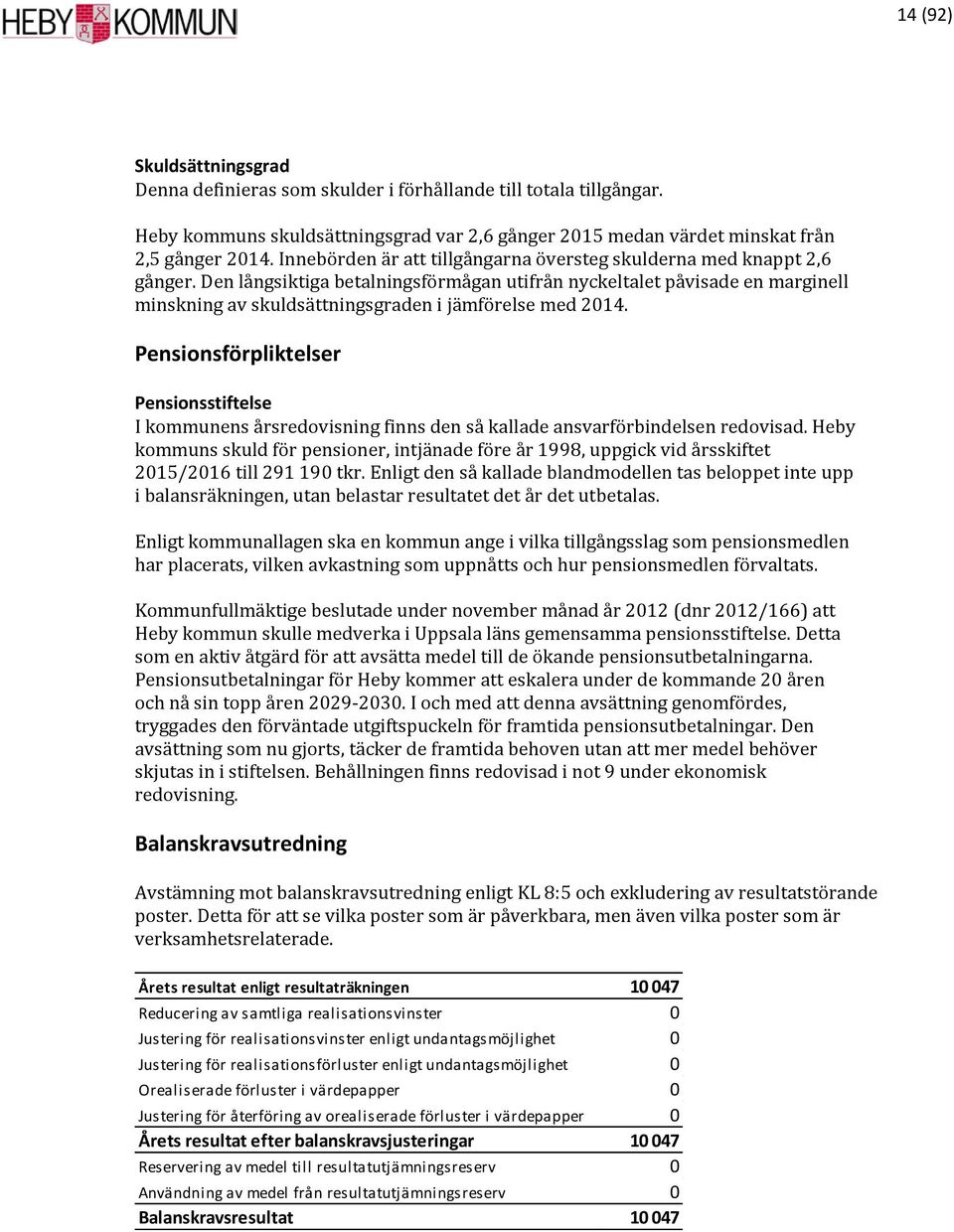 Den långsiktiga betalningsförmågan utifrån nyckeltalet påvisade en marginell minskning av skuldsättningsgraden i jämförelse med 2014.