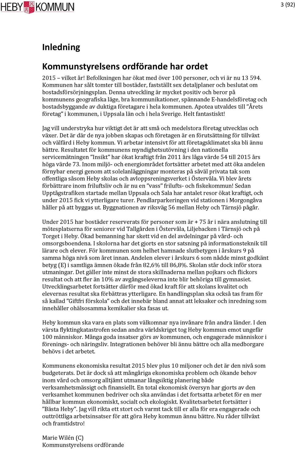 Denna utveckling är mycket positiv och beror på kommunens geografiska läge, bra kommunikationer, spännande E-handelsföretag och bostadsbyggande av duktiga företagare i hela kommunen.