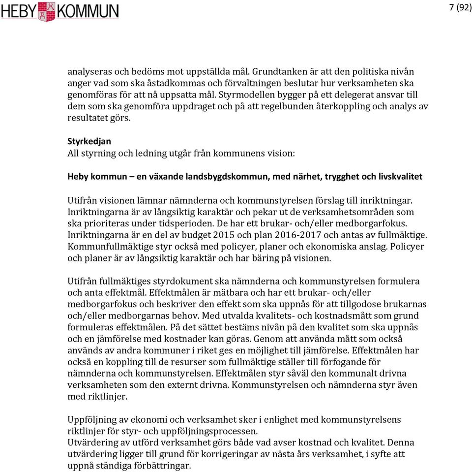 Styrmodellen bygger på ett delegerat ansvar till dem som ska genomföra uppdraget och på att regelbunden återkoppling och analys av resultatet görs.