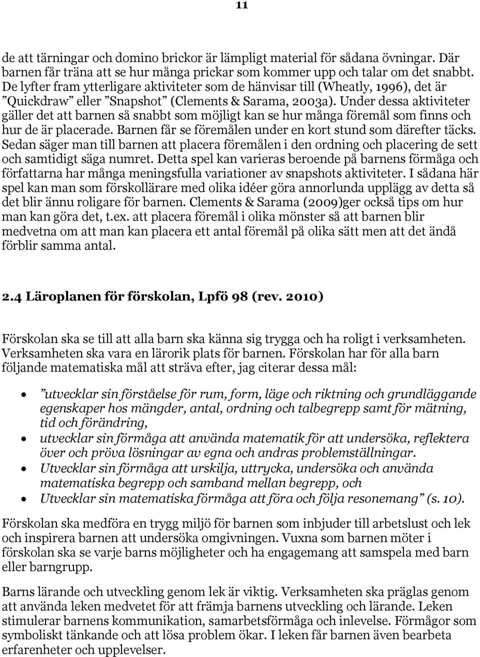 Under dessa aktiviteter gäller det att barnen så snabbt som möjligt kan se hur många föremål som finns och hur de är placerade. Barnen får se föremålen under en kort stund som därefter täcks.