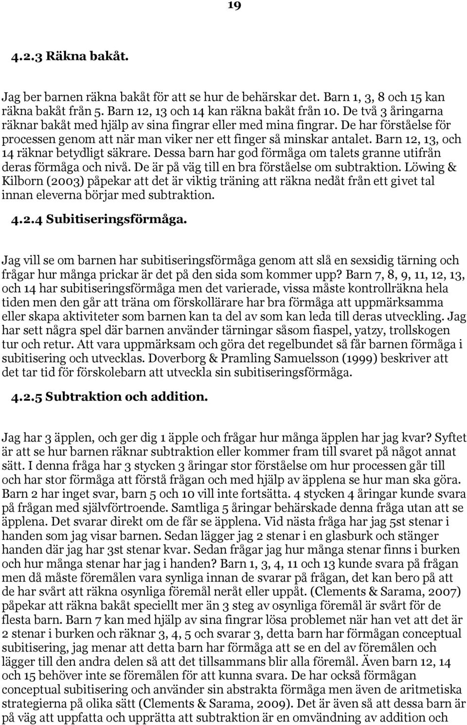 Barn 12, 13, och 14 räknar betydligt säkrare. Dessa barn har god förmåga om talets granne utifrån deras förmåga och nivå. De är på väg till en bra förståelse om subtraktion.