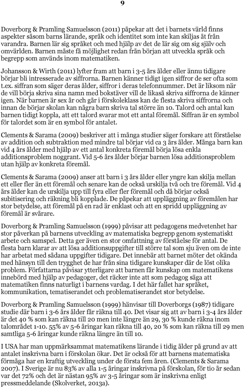 Johansson & Wirth (2011) lyfter fram att barn i 3-5 års ålder eller ännu tidigare börjar bli intresserade av siffrorna. Barnen känner tidigt igen siffror de ser ofta som t.ex.