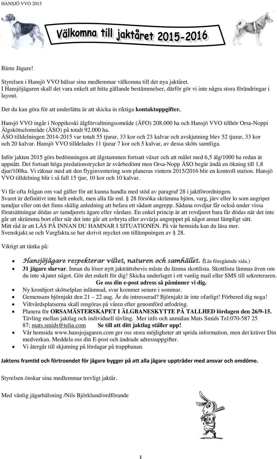 Det du kan göra för att underlätta är att skicka in riktiga kontaktuppgifter. Hansjö VVO ingår i Noppikoski älgförvaltningsområde (ÄFO) 208.