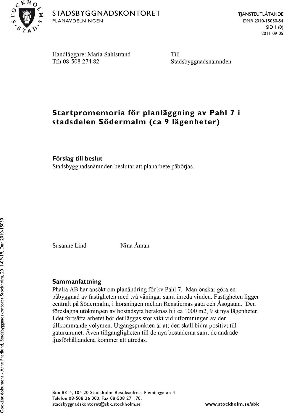 Godkänt dokument - Arne Fredlund, Stadsbyggnadskontoret Stockholm, 0-0-, Dnr 00-00 Susanne Lind Nina Åman Sammanfattning Phalia AB har ansökt om planändring för kv Pahl.
