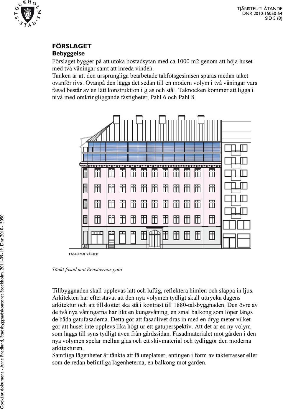 Ovanpå den läggs det sedan till en modern volym i två våningar vars fasad består av en lätt konstruktion i glas och stål.