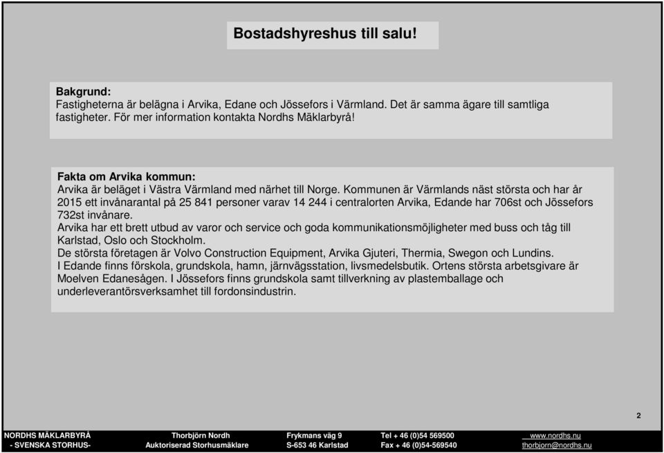 Kommunen är Värmlands näst största och har år 2015 ett invånarantal på 25 841 personer varav 14 244 i centralorten Arvika, Edande har 706st och Jössefors 732st invånare.