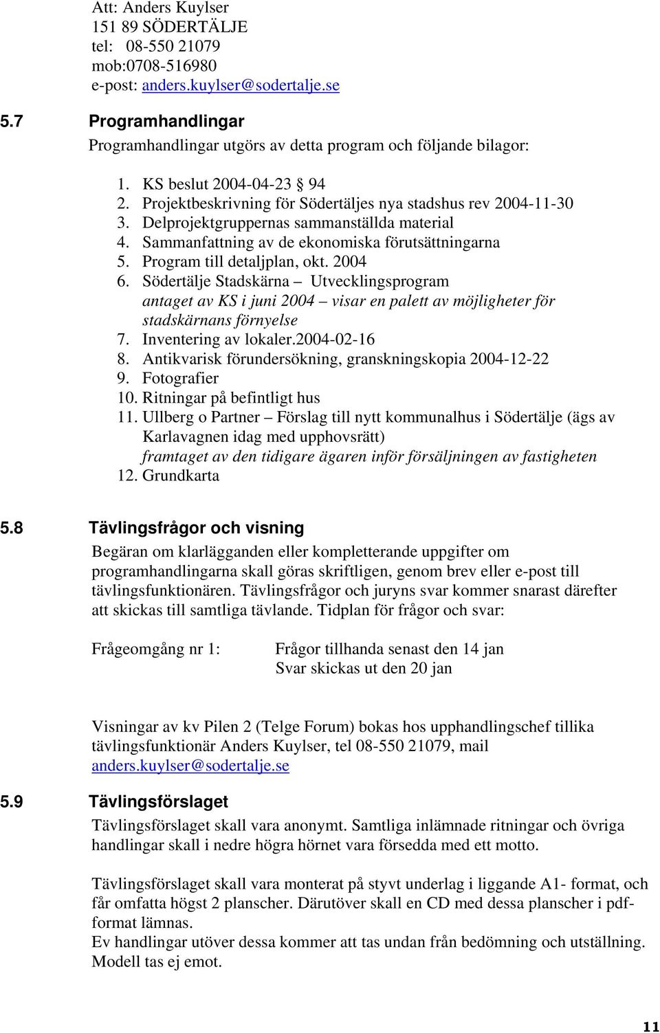 Program till detaljplan, okt. 2004 6. Södertälje Stadskärna Utvecklingsprogram antaget av KS i juni 2004 visar en palett av möjligheter för stadskärnans förnyelse 7. Inventering av lokaler.