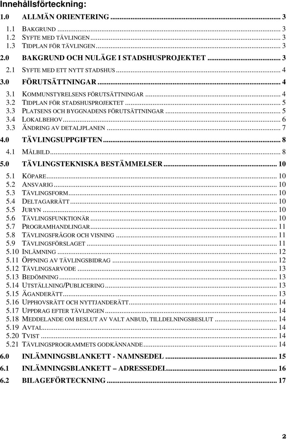 3 ÄNDRING AV DETALJPLANEN... 7 4.0 TÄVLINGSUPPGIFTEN... 8 4.1 MÅLBILD... 8 5.0 TÄVLINGSTEKNISKA BESTÄMMELSER... 10 5.1 KÖPARE... 10 5.2 ANSVARIG... 10 5.3 TÄVLINGSFORM... 10 5.4 DELTAGARRÄTT... 10 5.5 JURYN.