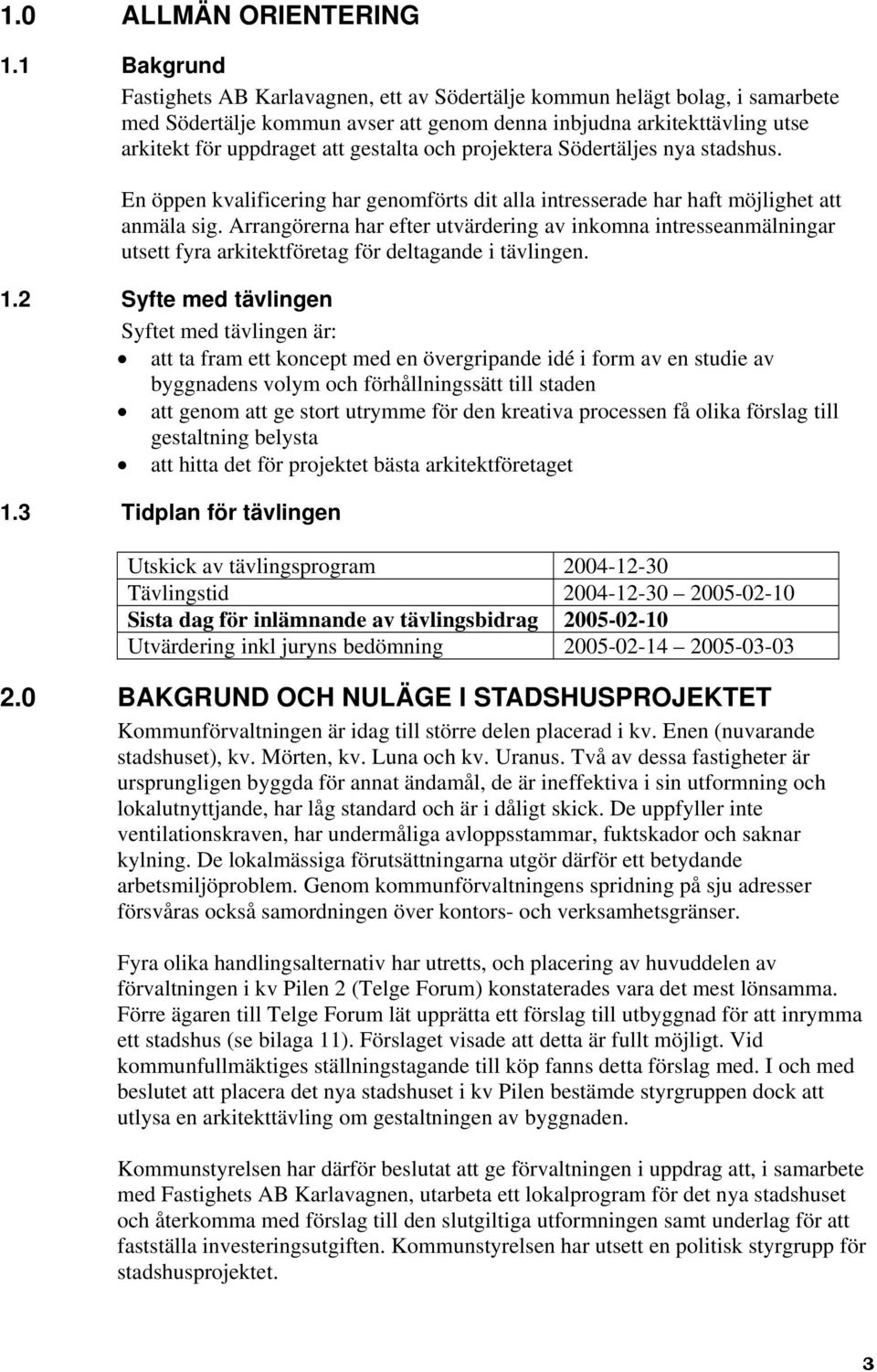 och projektera Södertäljes nya stadshus. En öppen kvalificering har genomförts dit alla intresserade har haft möjlighet att anmäla sig.