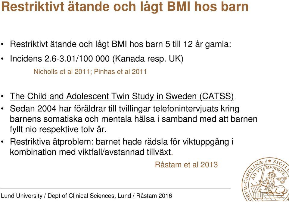 UK) Nicholls et al 2011; Pinhas et al 2011 The Child and Adolescent Twin Study in Sweden (CATSS) Sedan 2004 har föräldrar till