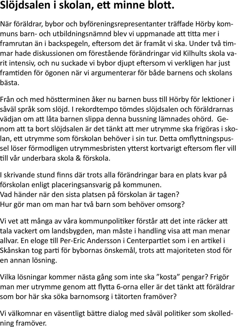 Under två mmar hade diskussionen om förestående förändringar vid Kilhults skola varit intensiv, och nu suckade vi bybor djupt e ersom vi verkligen har just fram den för ögonen när vi argumenterar för