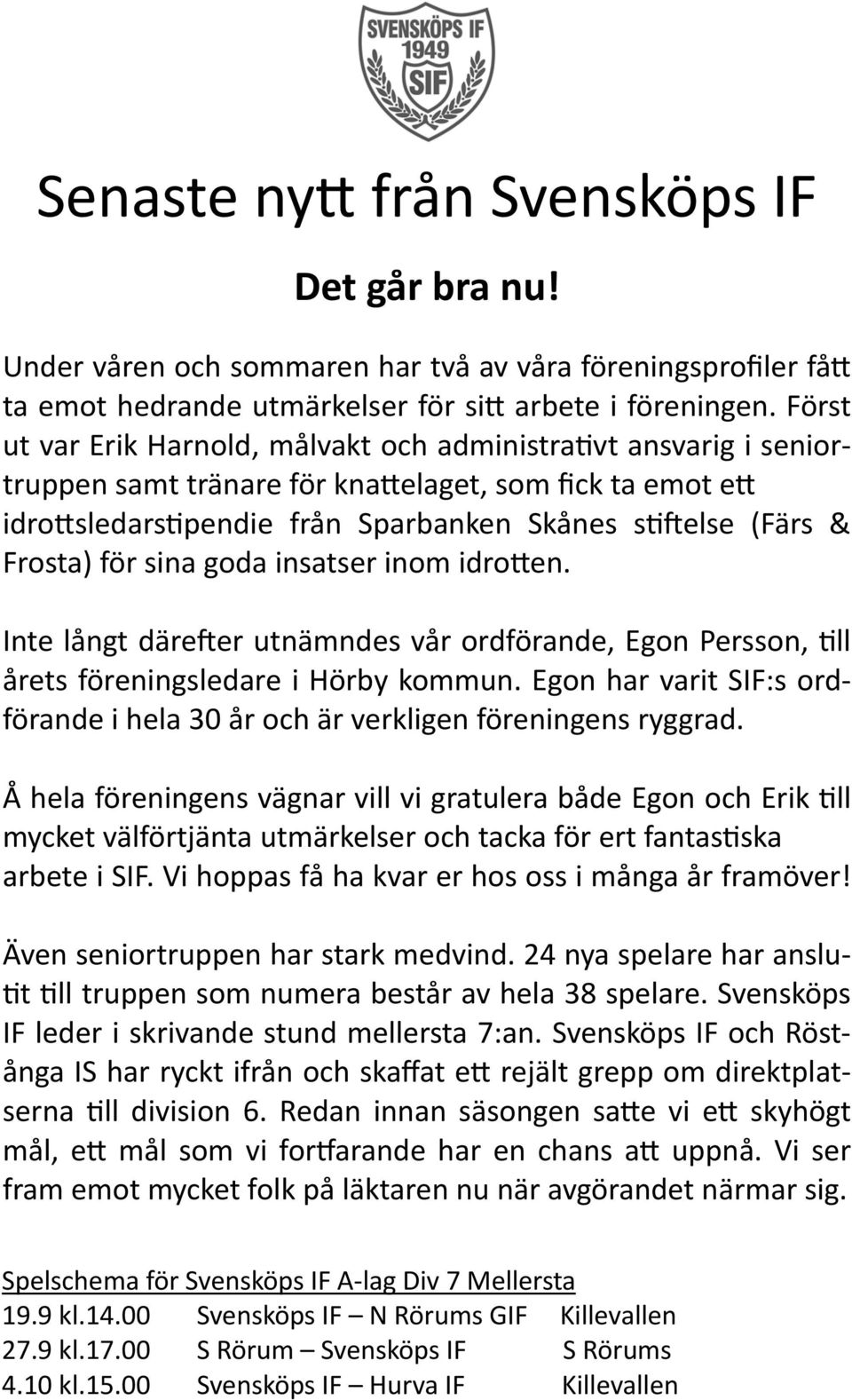 sina goda insatser inom idro en. Inte långt däre er utnämndes vår ordförande, Egon Persson, ll årets föreningsledare i Hörby kommun.