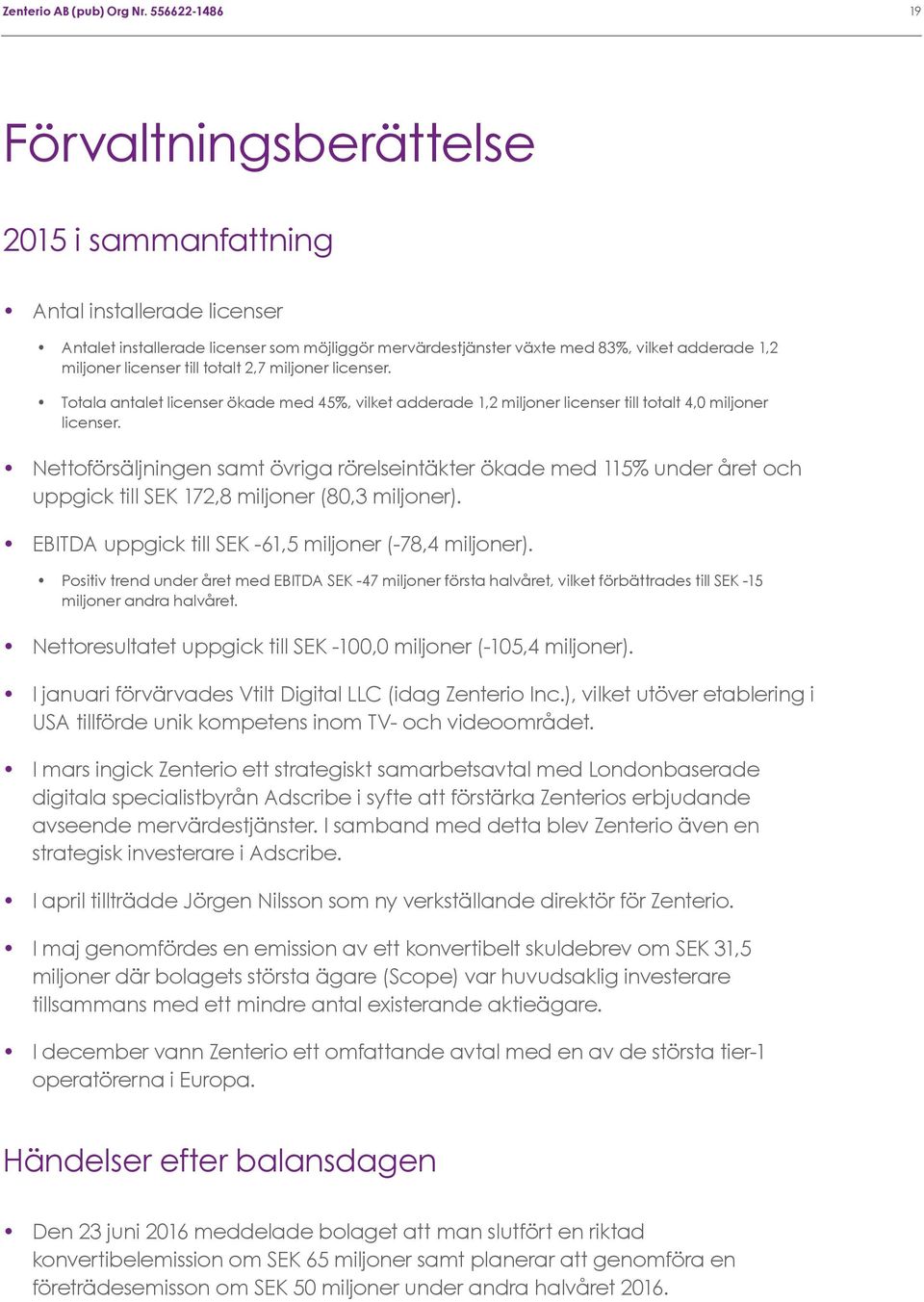 licenser till totalt 2,7 miljoner licenser. Totala antalet licenser ökade med 45%, vilket adderade 1,2 miljoner licenser till totalt 4,0 miljoner licenser.